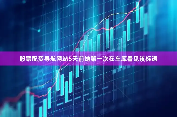 股票配资导航网站5天前她第一次在车库看见该标语