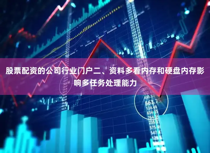 股票配资的公司行业门户二、资料多看内存和硬盘内存影响多任务处理能力