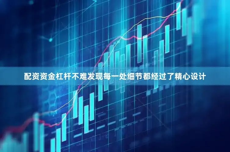 配资资金杠杆不难发现每一处细节都经过了精心设计