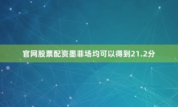官网股票配资墨菲场均可以得到21.2分